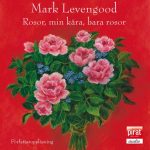 Omslag till ljudboken Rosor, min kära, bara rosor av Mark Levengood